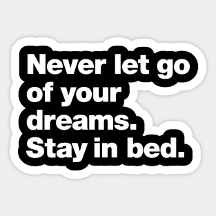 Never let go of your dreams. Stay in bed. Sticker